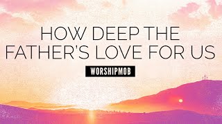How Deep the Father's Love For Us - WorshipMob | LYRIC VIDEO