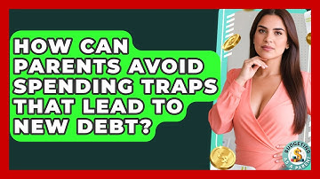 How Can Parents Avoid Spending Traps That Lead To New Debt? - Budgeting as a Parent