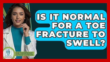 Is It Normal For A Toe Fracture To Swell? - Orthopedic Support Network