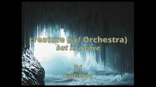 creature by half alive w/ Orchestra (but in a cave)