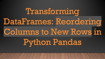 Transforming DataFrames: Reordering Columns to New Rows in Python Pandas