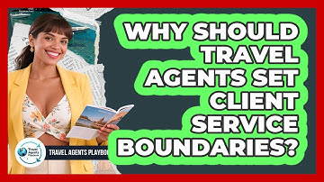 Why Should Travel Agents Set Client Service Boundaries?