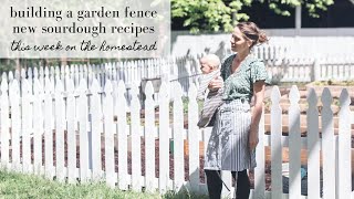 Building a garden fence | NEW sourdough recipes | This Week on the Homestead Episode 5