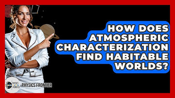 How Does Atmospheric Characterization Find Habitable Worlds? - Physics Frontier
