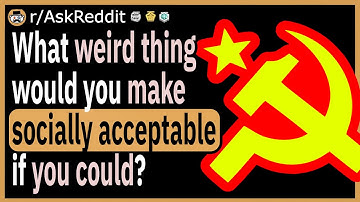 What weird thing would you make socially acceptable if you could?
