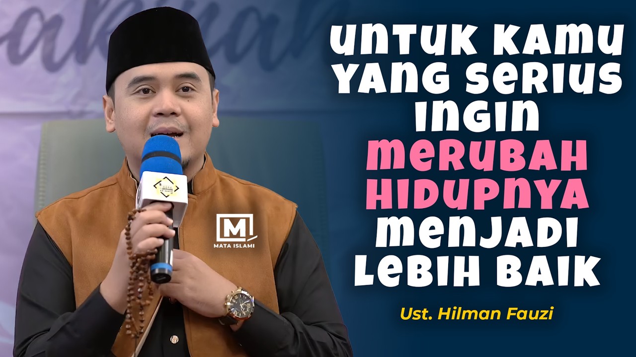 Untuk Kamu Yang Serius Ingin Merubah Hidup Menjadi Lebih Baik - Ust. Hilman Fauzi