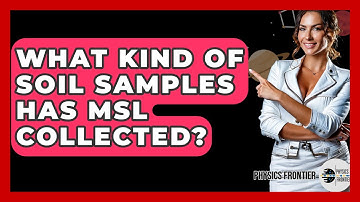 What Kind Of Soil Samples Has MSL Collected? - Physics Frontier
