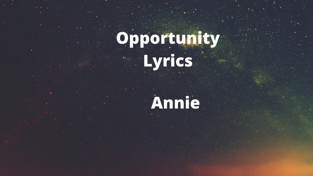 Annie - Opportunity (Lyrics) "Now look at me and this opportunity ...