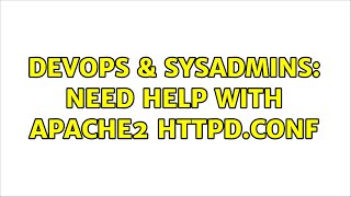 DevOps & SysAdmins: Need help with apache2 httpd.conf