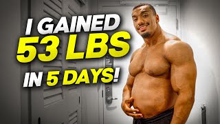 I Gained 53 lbs in 5 Days!