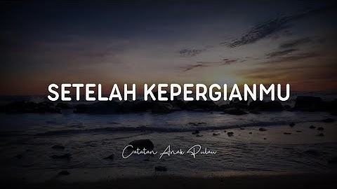 Setelah Kepergianmu - Catatan Anak Pulau