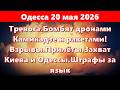 Одесса 20 мая.Тревога.Бомбят дронами Камикадзе!Взрывы.Прилёты.Захват Киева и Одессы.Штрафы за язык