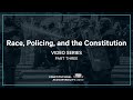 Race, Policing, and the Constitution Part 3