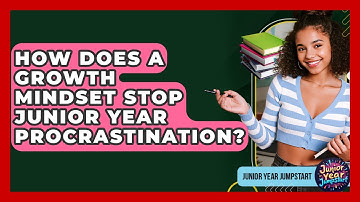 How Does A Growth Mindset Stop Junior Year Procrastination? - Junior Year Jumpstart
