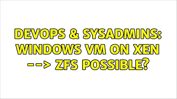 DevOps & SysAdmins: Windows VM on XEN --＞ ZFS possible?