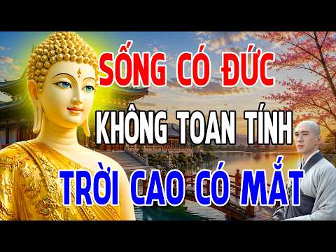 LỜI PHẬT DẠY: SỐNG CÓ ĐỨC - KHÔNG TÍNH TOÁN | TRỜI CAO CÓ MẮT