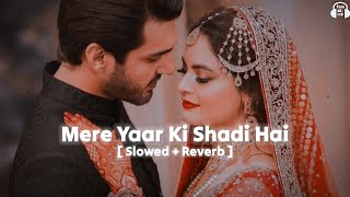 Mere Yaar Ki Shaadi Hai [ Slowed   Reverb ] Udit Narayan | Sonu Nigam | Wedding Special Song