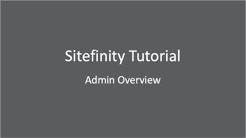 Sitefinity Content Management System Tutorial: Admin Overview