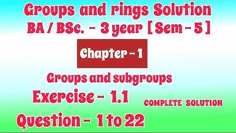 Exercise 1.1 Solution || Question 1 to 22 || Groups and rings || BA / BSc 3 year Semester 5 ||
