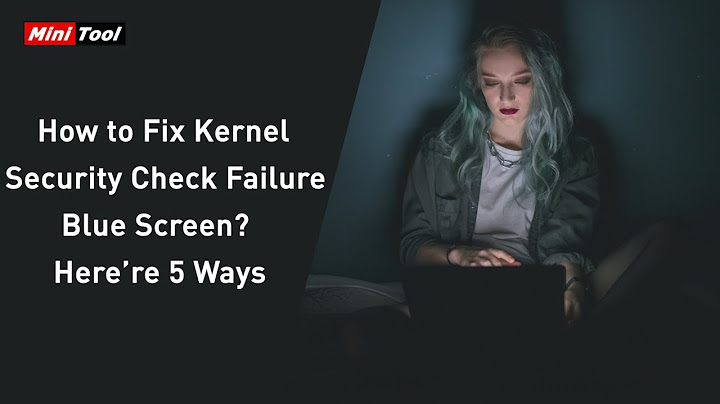 Lỗi màn hình xanh kernel security check failure năm 2024