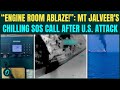 'Fire In Engine Room': US BOMBS Ship Near Oman- CHILLING MT SOS Call | 3 Indians KILLED