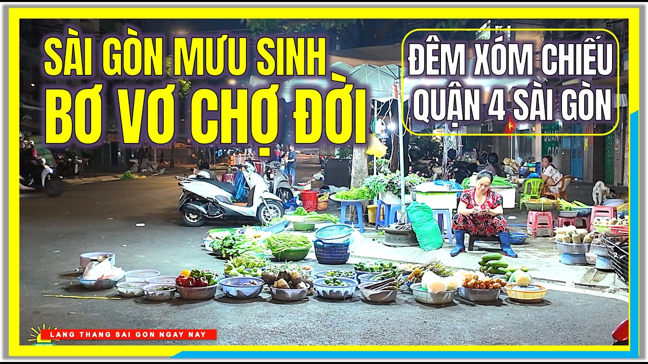 Sài Gòn MƯU SINH BƠ VƠ CHỢ ĐỜI | ĐÊM XÓM CHIẾU QUẬN 4 SÀI GÒN | Cuộc Sống Sài Gòn Ngày Nay