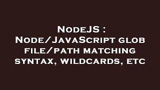 NodeJS : Node/JavaScript glob file/path matching syntax, wildcards, etc
