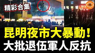 【精彩合集】昆明夜市大暴動！攤主浴血奮戰6小時；大批退伍軍人反抗 憤怒圍堵派出所！