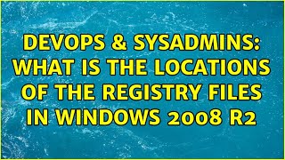 DevOps & SysAdmins: What is the locations of the registry files in Windows 2008 R2