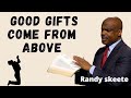 Randy Skeete Sermon - GOOD GIFTS COME FROM ABOVE
