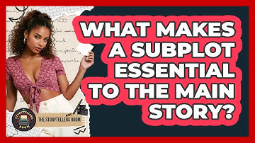 What Makes A Subplot Essential To The Main Story? - The Storytellers Room