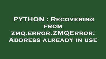 PYTHON : Recovering from zmq.error.ZMQError: Address already in use