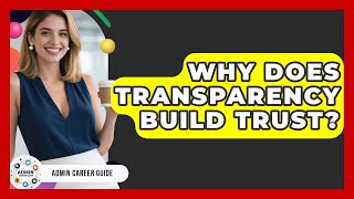 Why Does Transparency Build Trust? - Admin Career Guide