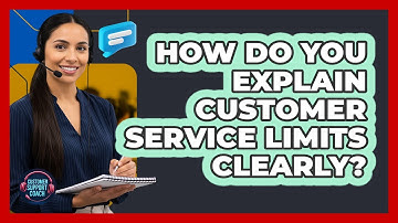 How Do You Explain Customer Service Limits Clearly?