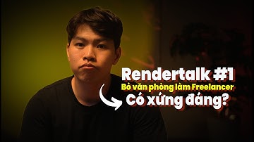 RenderTalk #1 - Nghỉ việc văn phòng để đi làm Freelancer! Liệu có xứng đáng?