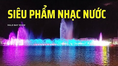 MÃN NHÃN SIÊU PHẨM NHẠC NƯỚC TẠI HẠ LONG | HALO BAY SHOW MUSICAL FOUNTAIN