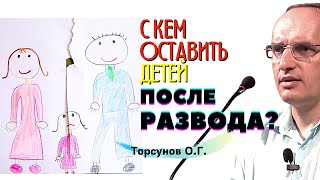 С кем оставить детей ПОСЛЕ РАЗВОДА? Торсунов О.Г.