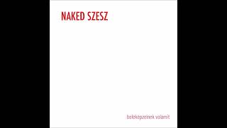 Video thumbnail of "Naked SZESZ - Még Ki Se Mondom"