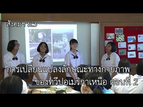 สังคมฯ ม.3 การเปลี่ยนแปลงลักษณะทางกายภาพ ของทวีปอเมริกาเหนือ ตอนที่ 2 ครูศิริพร พิทักษ์จินดา