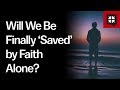 Will We Be Finally ‘Saved’ by Faith Alone?