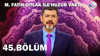 M. Fatih Çıtlak İle Huzur Vakti 45.Bölüm - Full Bölüm