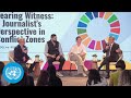 Bearing Witness: A Journalist's Perspective in Conflict Zones - SDG Media Zone | United Nations