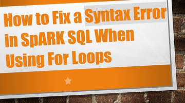 How to Fix a Syntax Error in SpARK SQL When Using For Loops