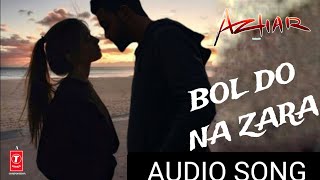 Bol Do Na Zara full audio song | AZHAR | Emran Hashmi | Nargis Fakhri | Mahir | Armaan Malik