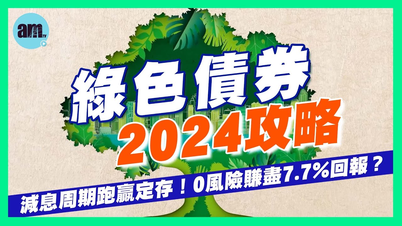 【綠色債券2024攻略】減息周期跑贏定存！0風險賺盡7.7%回報？｜比較高息股回報