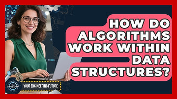 How Do Algorithms Work Within Data Structures? - Your Engineering Future
