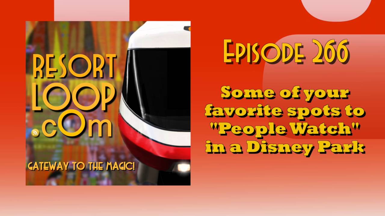 ResortLoop.com Podcast Episode 266 - Some of your favorite spots to "People Watch" in a Disney Park