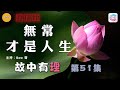 無常才是人生– 故中有理(第51集) Impermanence - The truth in the story (ep51) 直播版