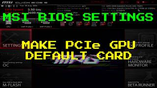 MSI Motherboard - Make PCIe GPU Default Card (Initiate Graphic Adapter: PEG)