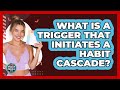 What Is A Trigger That Initiates A Habit Cascade? - Habit Hacks Hub